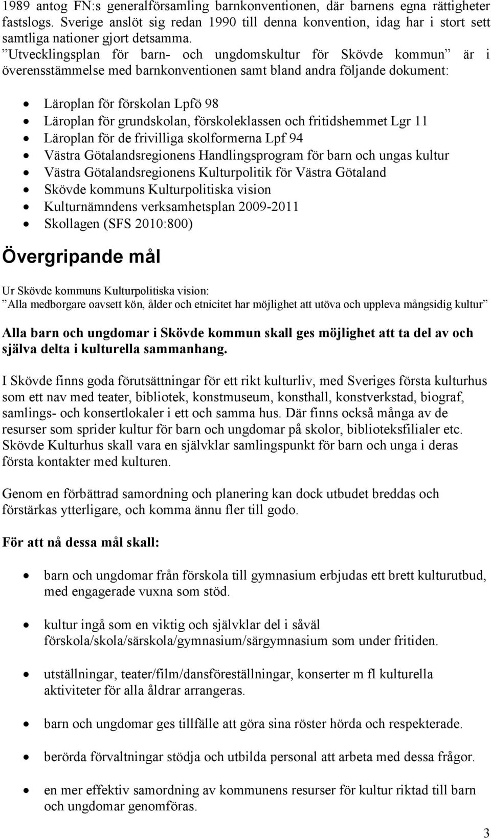 förskoleklassen och fritidshemmet Lgr 11 Läroplan för de frivilliga skolformerna Lpf 94 Västra Götalandsregionens Handlingsprogram för barn och ungas kultur Västra Götalandsregionens Kulturpolitik