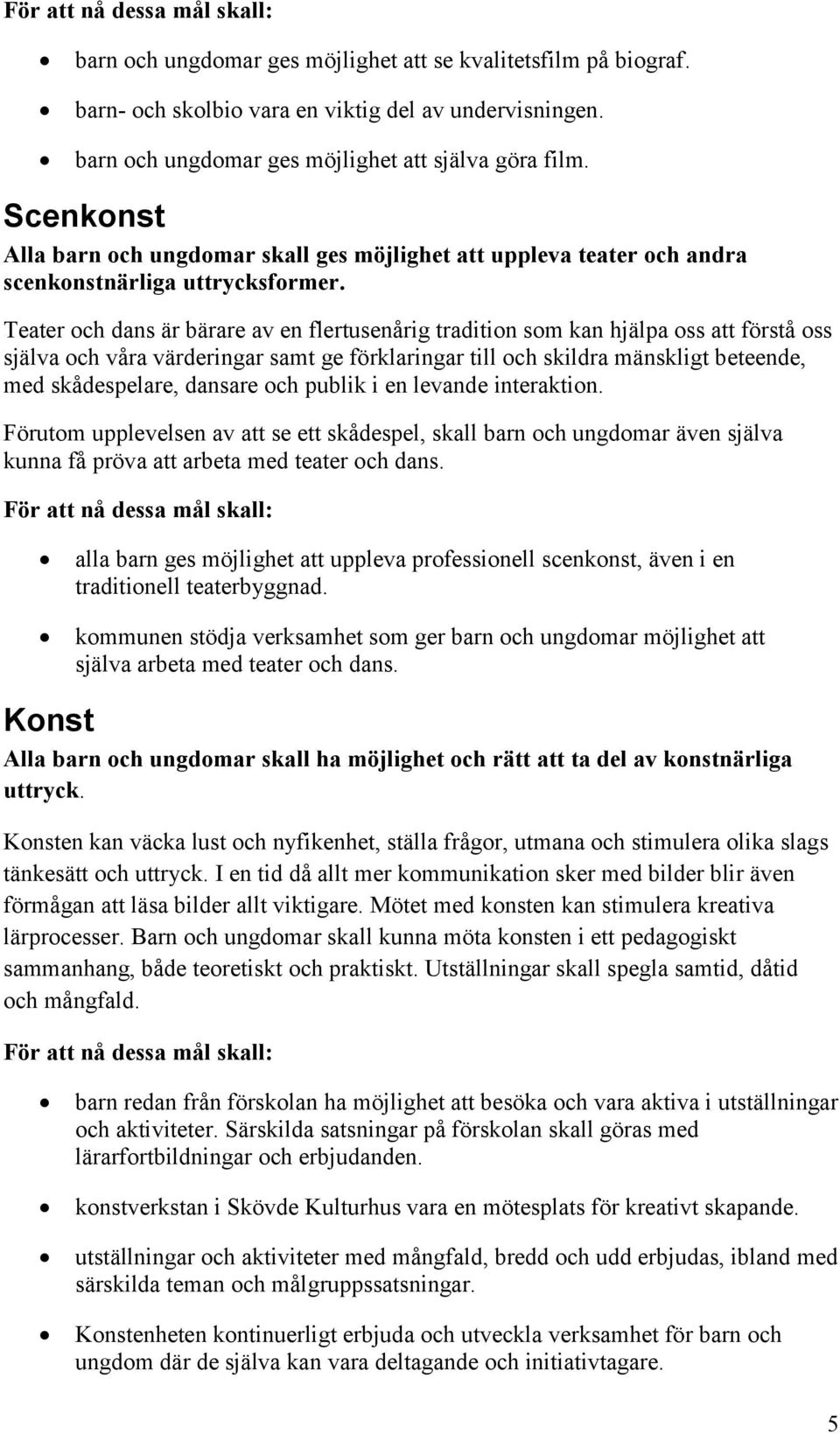 Teater och dans är bärare av en flertusenårig tradition som kan hjälpa oss att förstå oss själva och våra värderingar samt ge förklaringar till och skildra mänskligt beteende, med skådespelare,