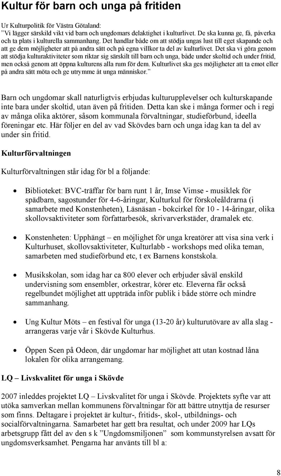 Det handlar både om att stödja ungas lust till eget skapande och att ge dem möjligheter att på andra sätt och på egna villkor ta del av kulturlivet.