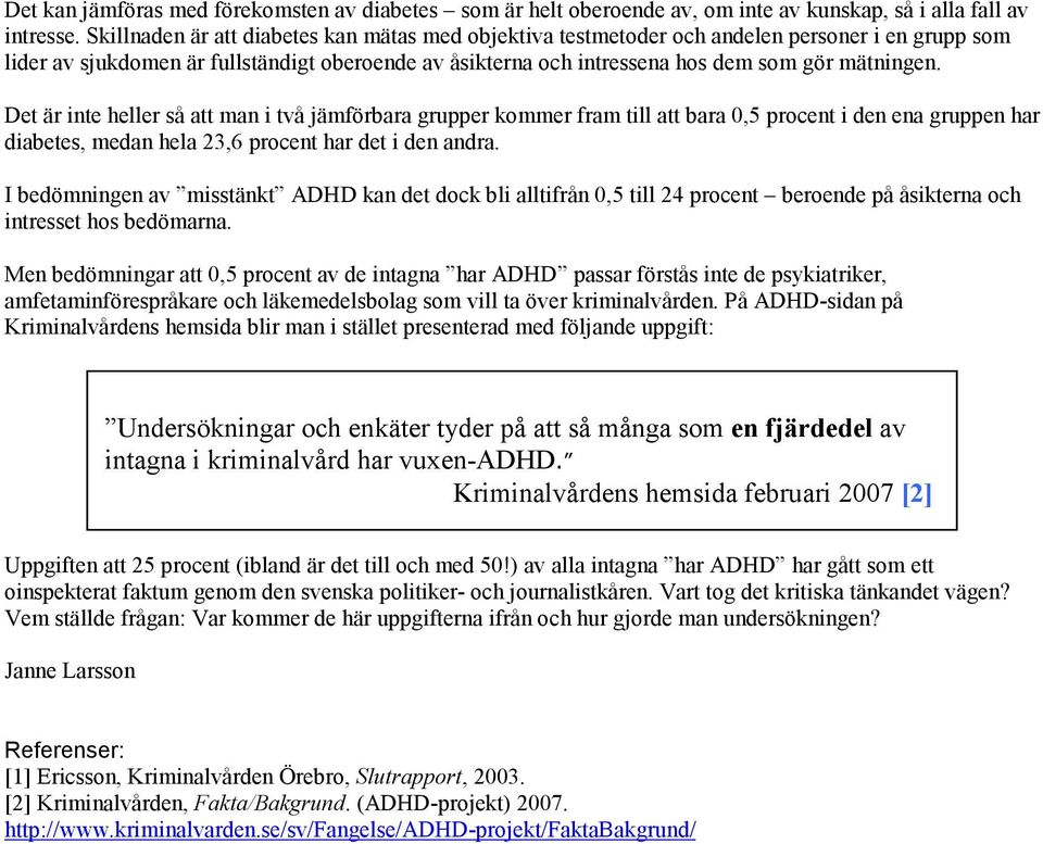 Det är inte heller så att man i två jämförbara grupper kommer fram till att bara 0,5 procent i den ena gruppen har diabetes, medan hela 23,6 procent har det i den andra.