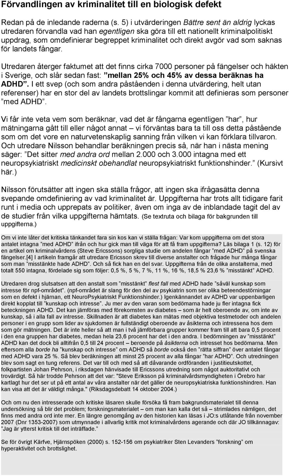 vad som saknas för landets fångar. Utredaren återger faktumet att det finns cirka 7000 personer på fängelser och häkten i Sverige, och slår sedan fast: mellan 25% och 45% av dessa beräknas ha ADHD.