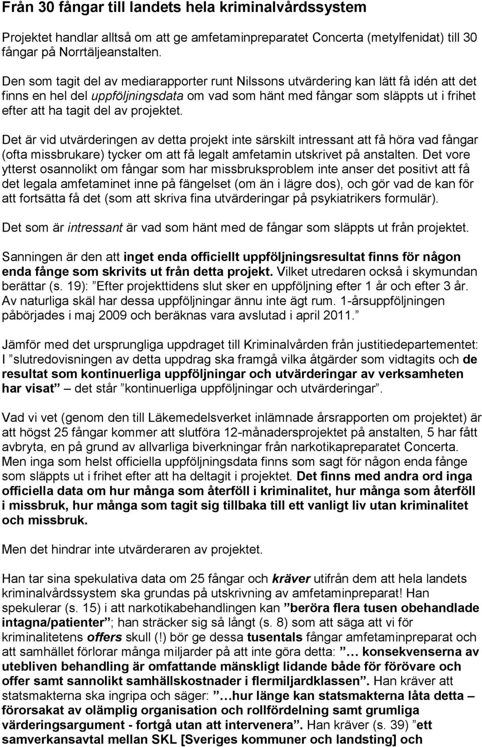 projektet. Det är vid utvärderingen av detta projekt inte särskilt intressant att få höra vad fångar (ofta missbrukare) tycker om att få legalt amfetamin utskrivet på anstalten.