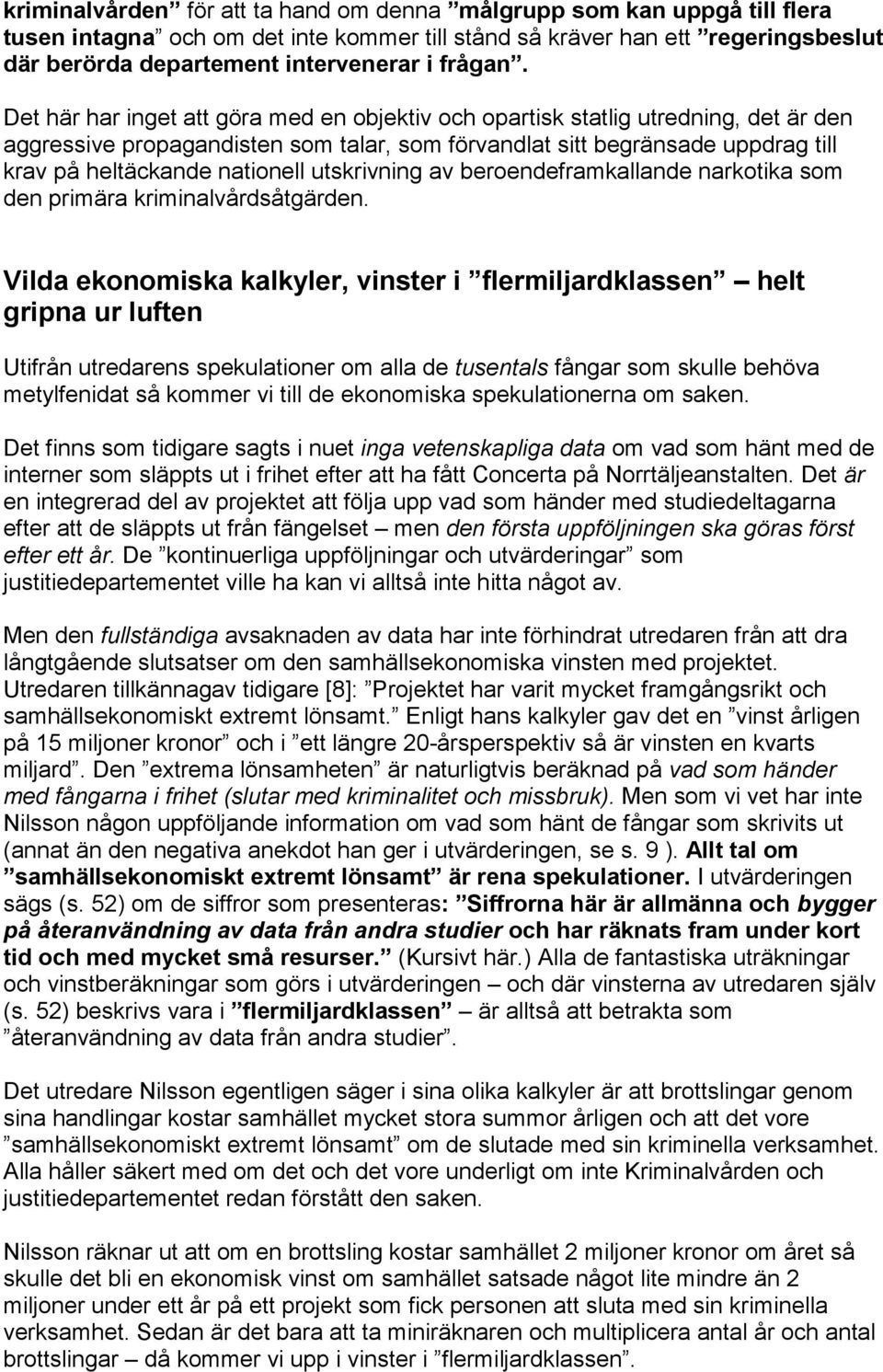 Det här har inget att göra med en objektiv och opartisk statlig utredning, det är den aggressive propagandisten som talar, som förvandlat sitt begränsade uppdrag till krav på heltäckande nationell