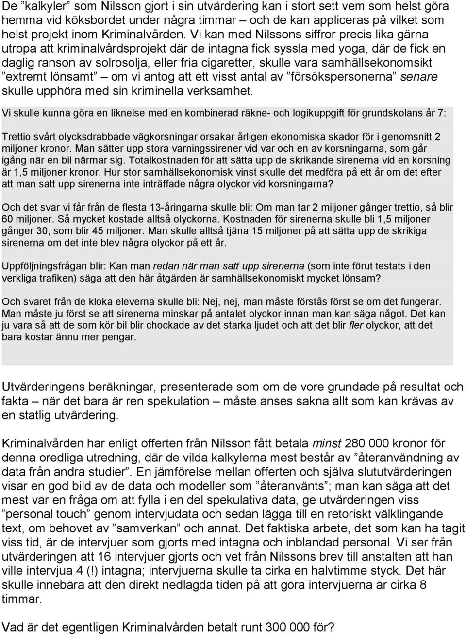 samhällsekonomsikt extremt lönsamt om vi antog att ett visst antal av försökspersonerna senare skulle upphöra med sin kriminella verksamhet.