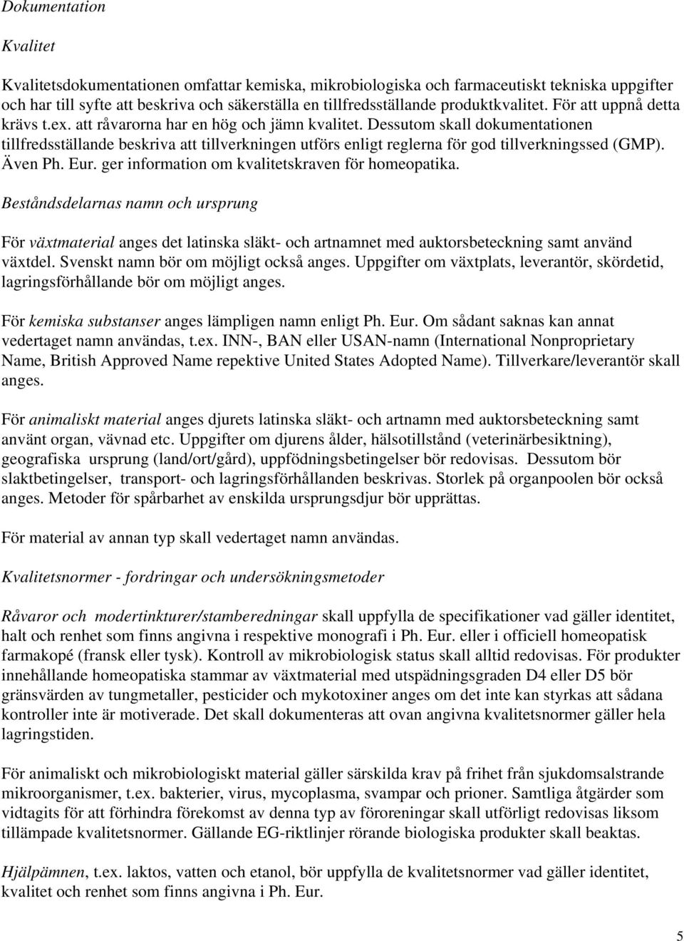 Dessutom skall dokumentationen tillfredsställande beskriva att tillverkningen utförs enligt reglerna för god tillverkningssed (GMP). Även Ph. Eur. ger information om kvalitetskraven för homeopatika.