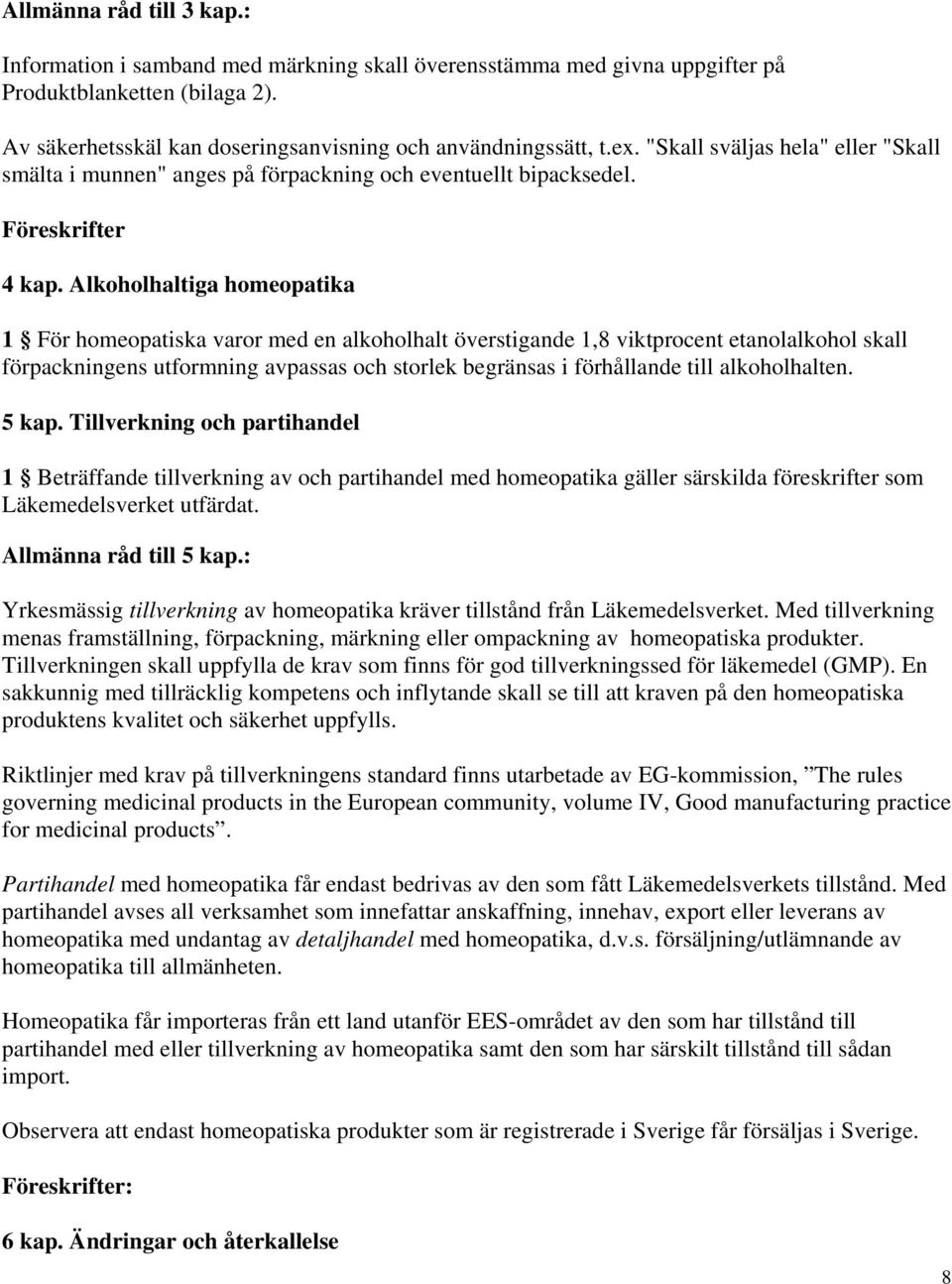 Alkoholhaltiga homeopatika 1 För homeopatiska varor med en alkoholhalt överstigande 1,8 viktprocent etanolalkohol skall förpackningens utformning avpassas och storlek begränsas i förhållande till