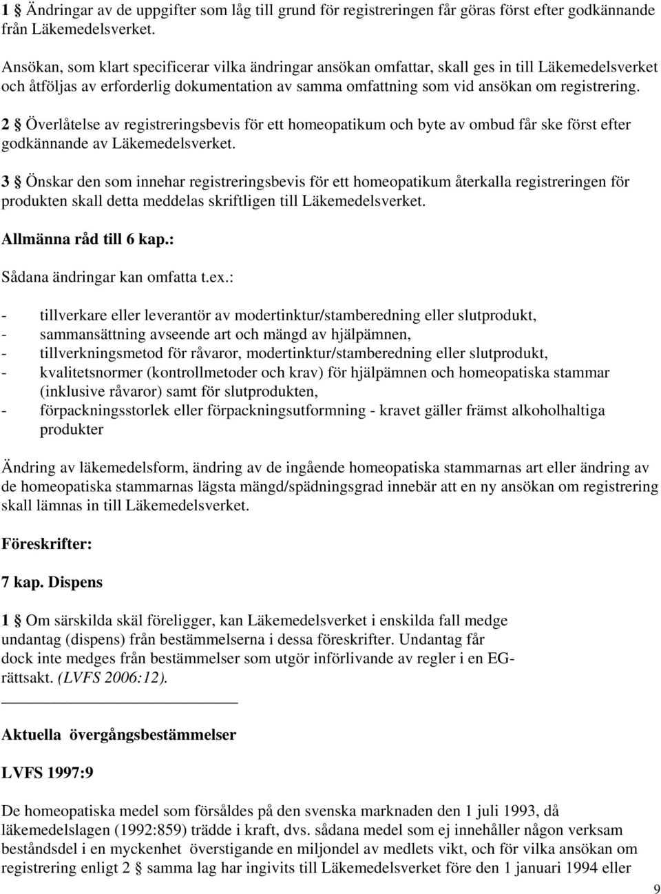 2 Överlåtelse av registreringsbevis för ett homeopatikum och byte av ombud får ske först efter godkännande av Läkemedelsverket.