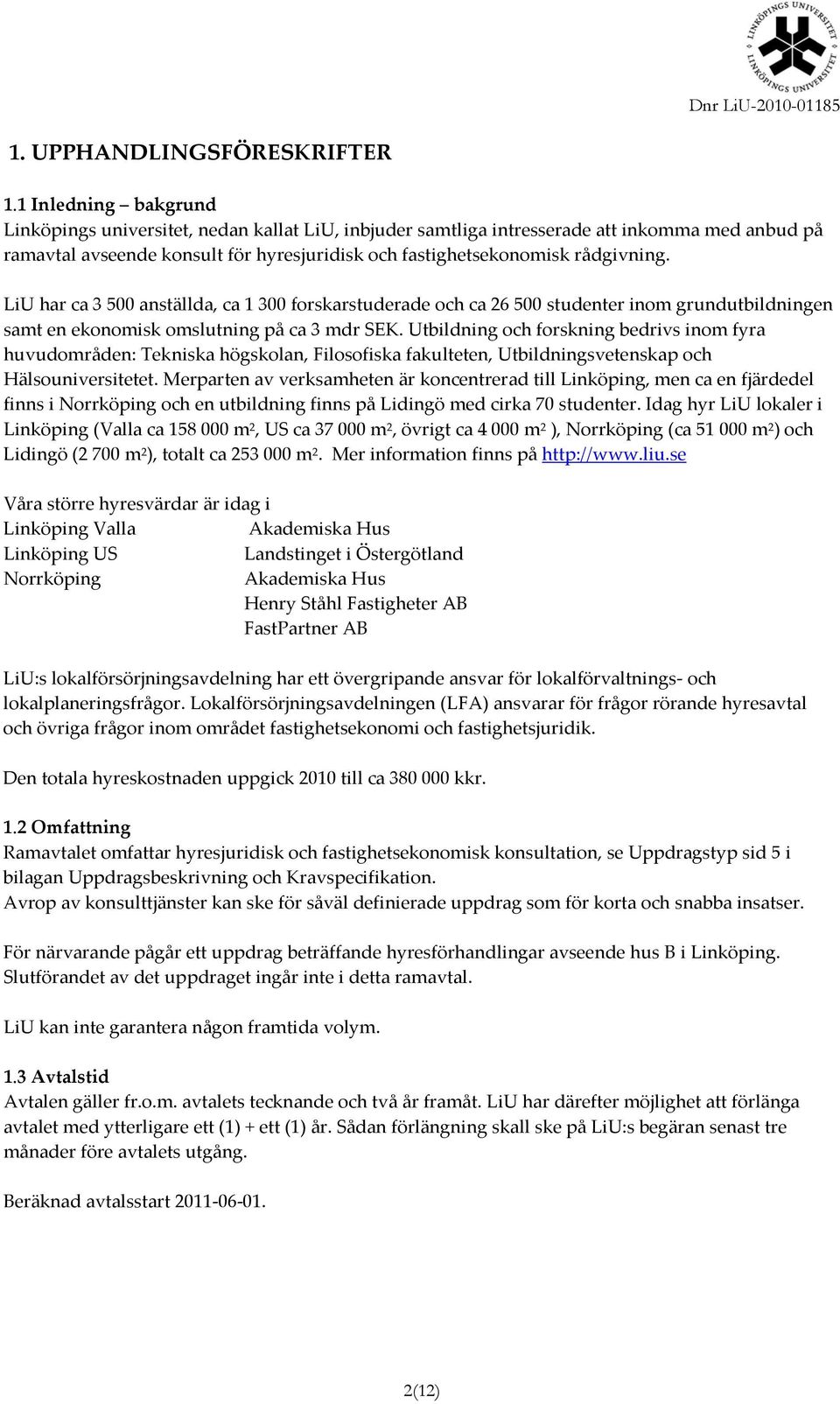 LiU har ca 3 500 anställda, ca 1 300 forskarstuderade och ca 26 500 studenter inom grundutbildningen samt en ekonomisk omslutning på ca 3 mdr SEK.