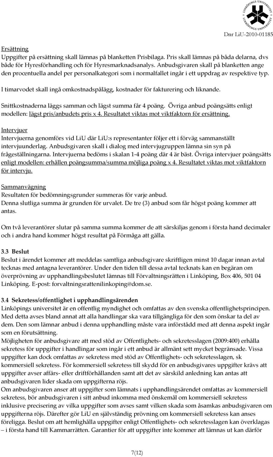 I timarvodet skall ingå omkostnadspålägg, kostnader för fakturering och liknande. Snittkostnaderna läggs samman och lägst summa får 4 poäng.