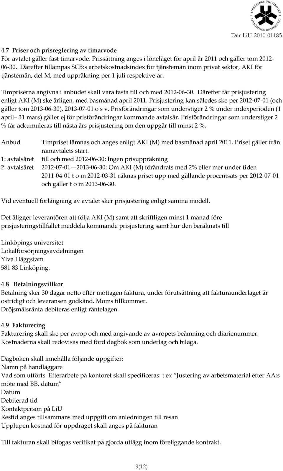 Timpriserna angivna i anbudet skall vara fasta till och med 2012-06-30. Därefter får prisjustering enligt AKI (M) ske årligen, med basmånad april 2011.