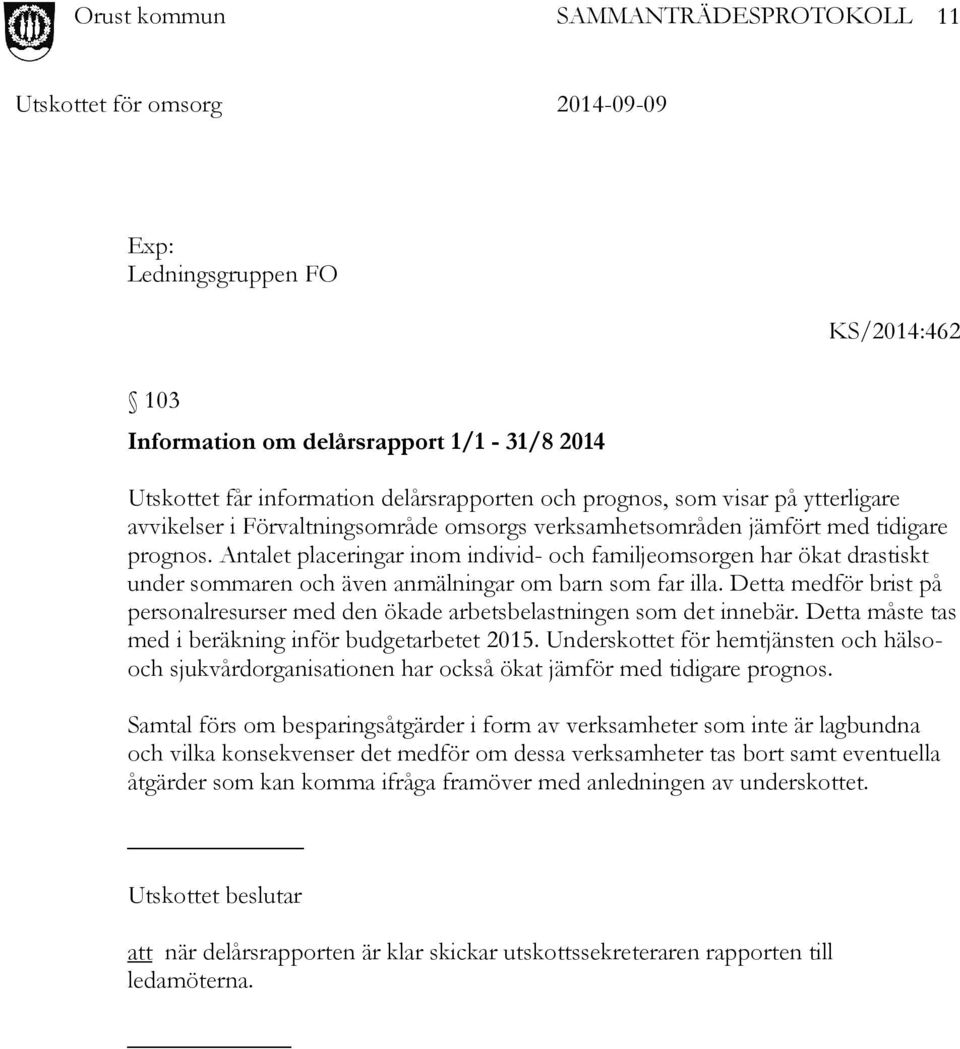 Detta medför brist på personalresurser med den ökade arbetsbelastningen som det innebär. Detta måste tas med i beräkning inför budgetarbetet 2015.