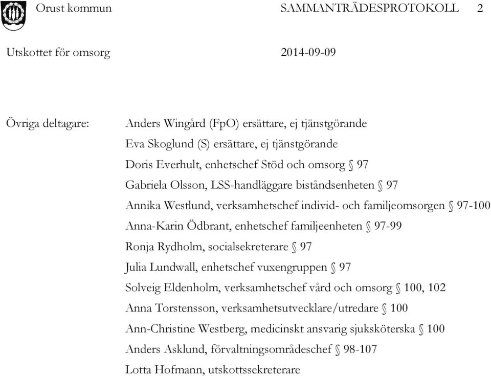 97-99 Ronja Rydholm, socialsekreterare 97 Julia Lundwall, enhetschef vuxengruppen 97 Solveig Eldenholm, verksamhetschef vård och omsorg 100, 102 Anna Torstensson,