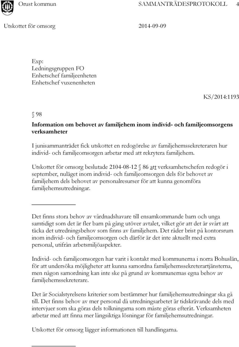 Utskottet för omsorg beslutade 2104-08-12 86 att verksamhetschefen redogör i september, nuläget inom individ- och familjeomsorgen dels för behovet av familjehem dels behovet av personalresurser för