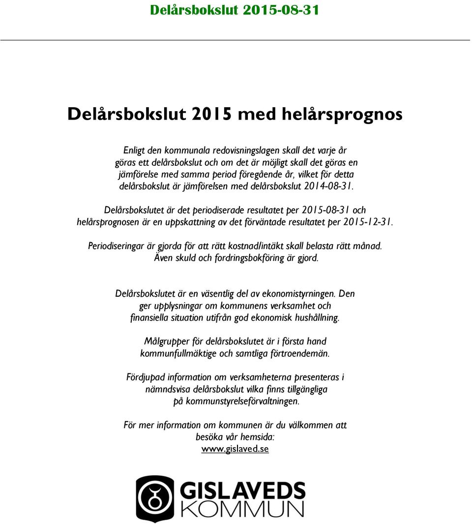Delårsbokslutet är det periodiserade resultatet per 2015-08-31 och helårsprognosen är en uppskattning av det förväntade resultatet per 2015-12-31.