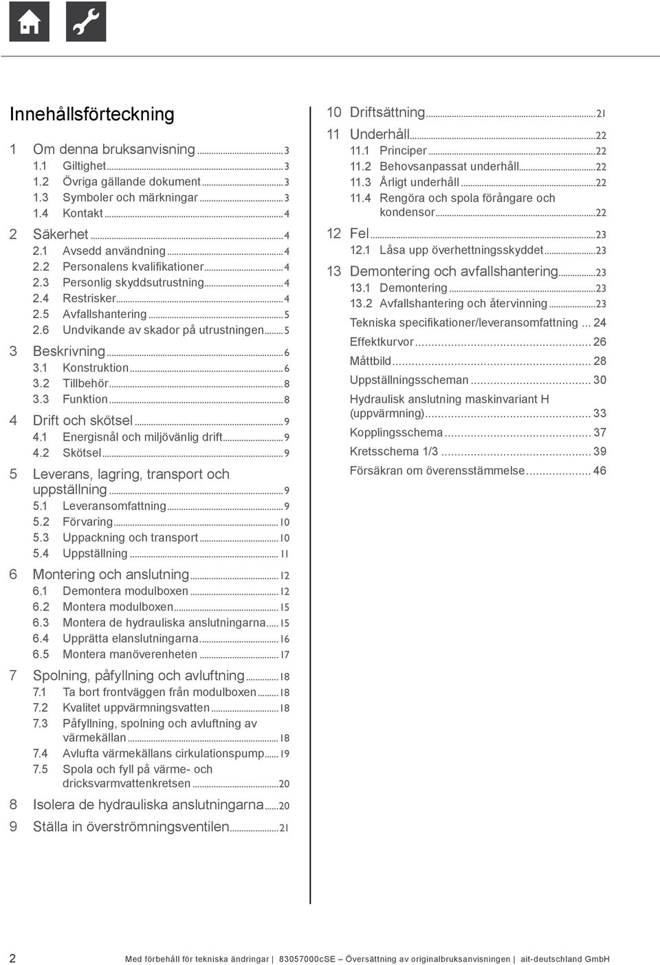 Energisnål och miljövänlig drift...9. Skötsel...9 5 Leverans, lagring, transport och uppställning...9 5. Leveransomfattning...9 5. Förvaring...0 5. Uppackning och transport...0 5. Uppställning.