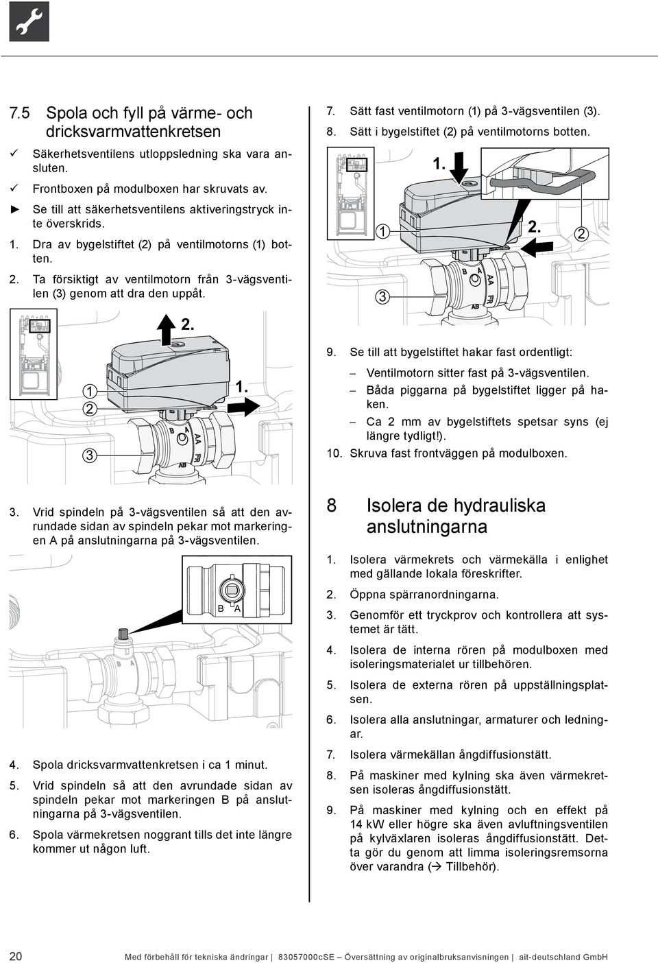 . Dra av bygelstiftet () på ventilmotorns () botten.. Ta försiktigt av ventilmotorn från -vägsventilen () genom att dra den uppåt.... 9.