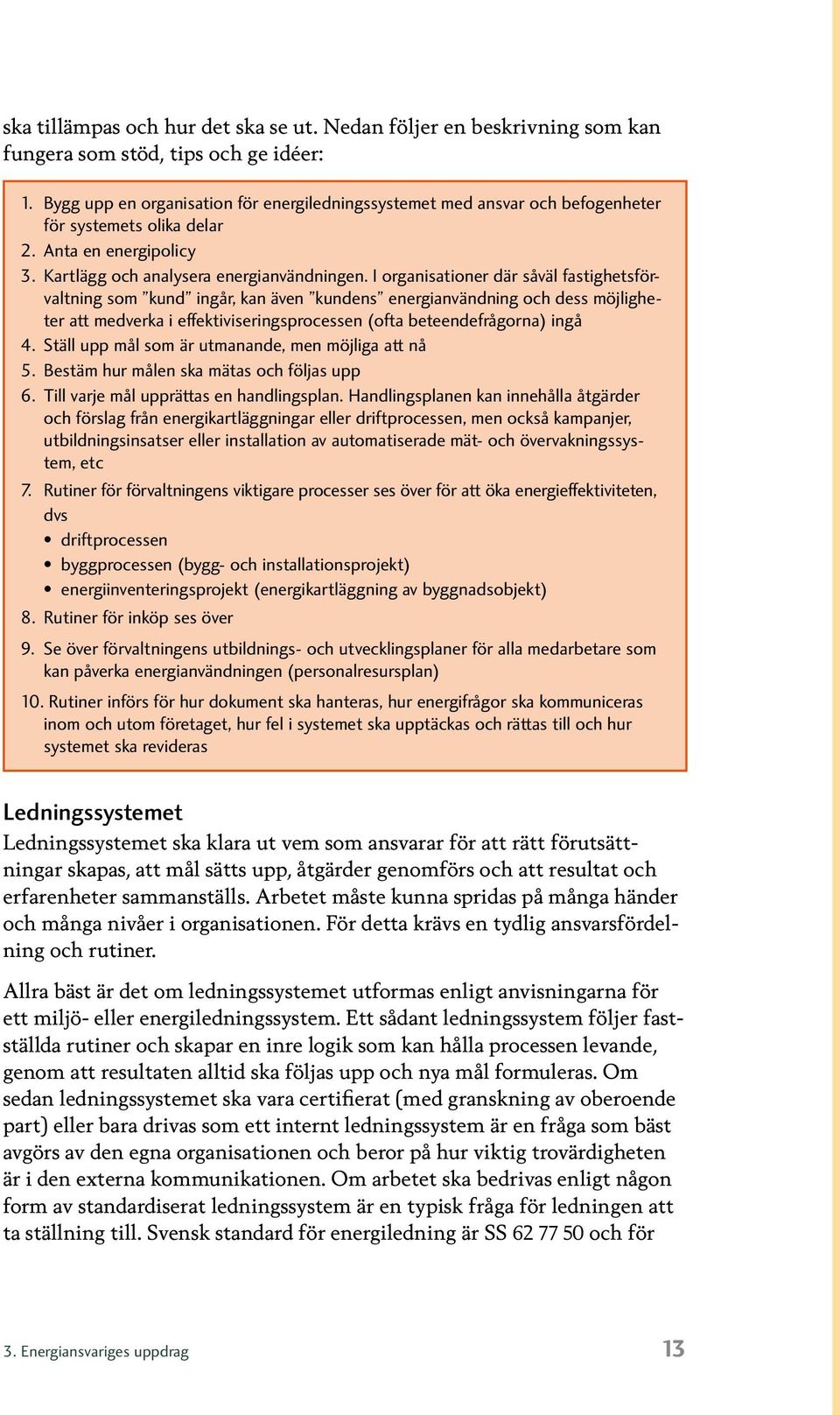 I organisationer där såväl fastighetsförvaltning som kund ingår, kan även kundens energianvändning och dess möjligheter att medverka i effektiviseringsprocessen (ofta beteendefrågorna) ingå 4.