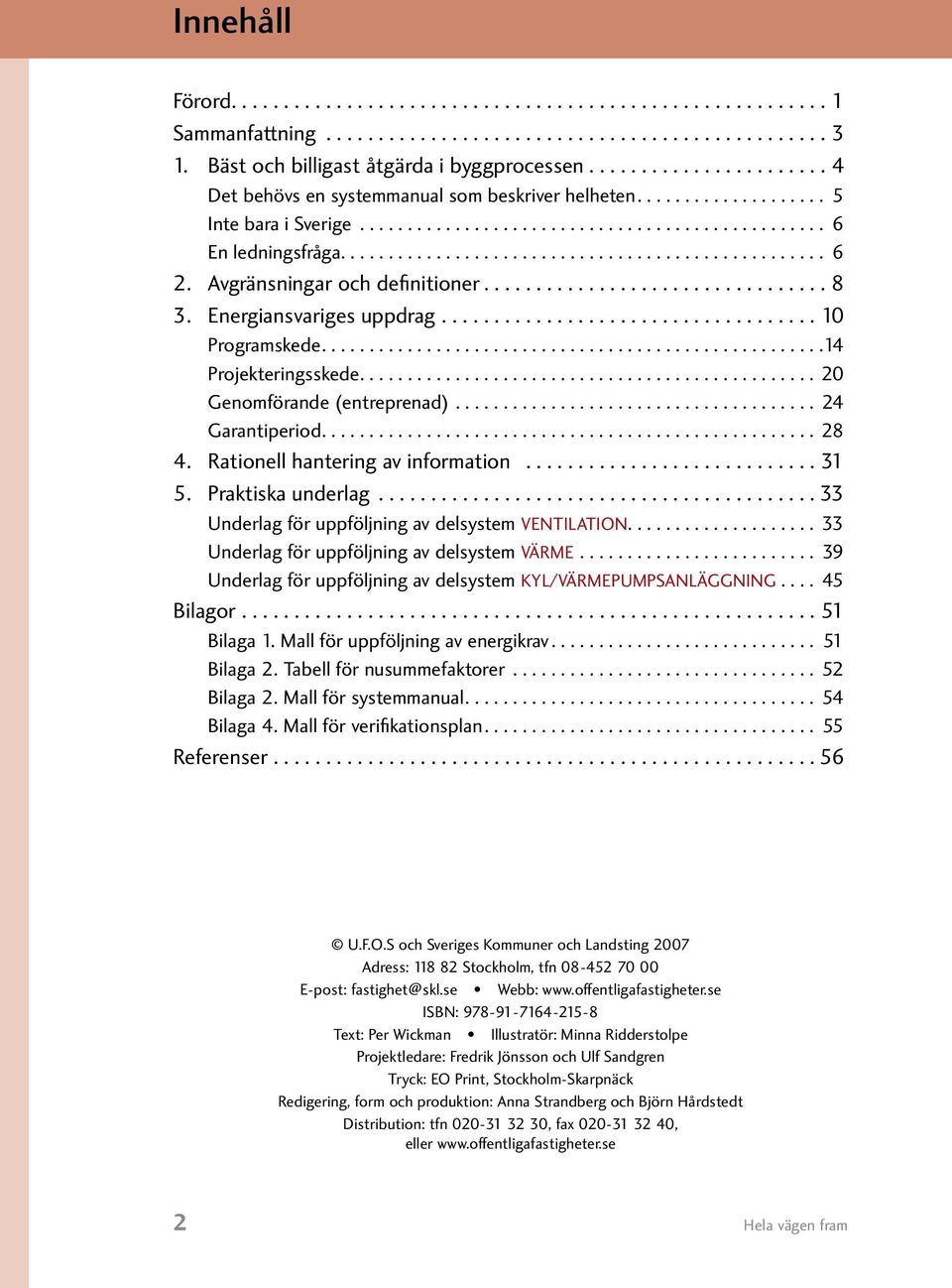 Avgränsningar och definitioner................................. 8 3. Energiansvariges uppdrag.................................... 10 Programskede.................................................... 14 Projekteringsskede.