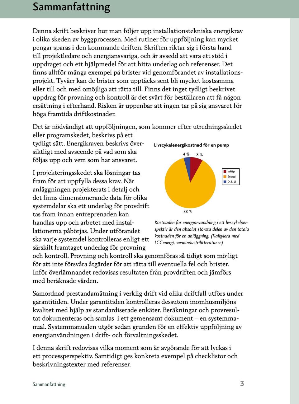 Det finns alltför många exempel på brister vid genomförandet av installationsprojekt. Tyvärr kan de brister som upptäcks sent bli mycket kostsamma eller till och med omöjliga att rätta till.