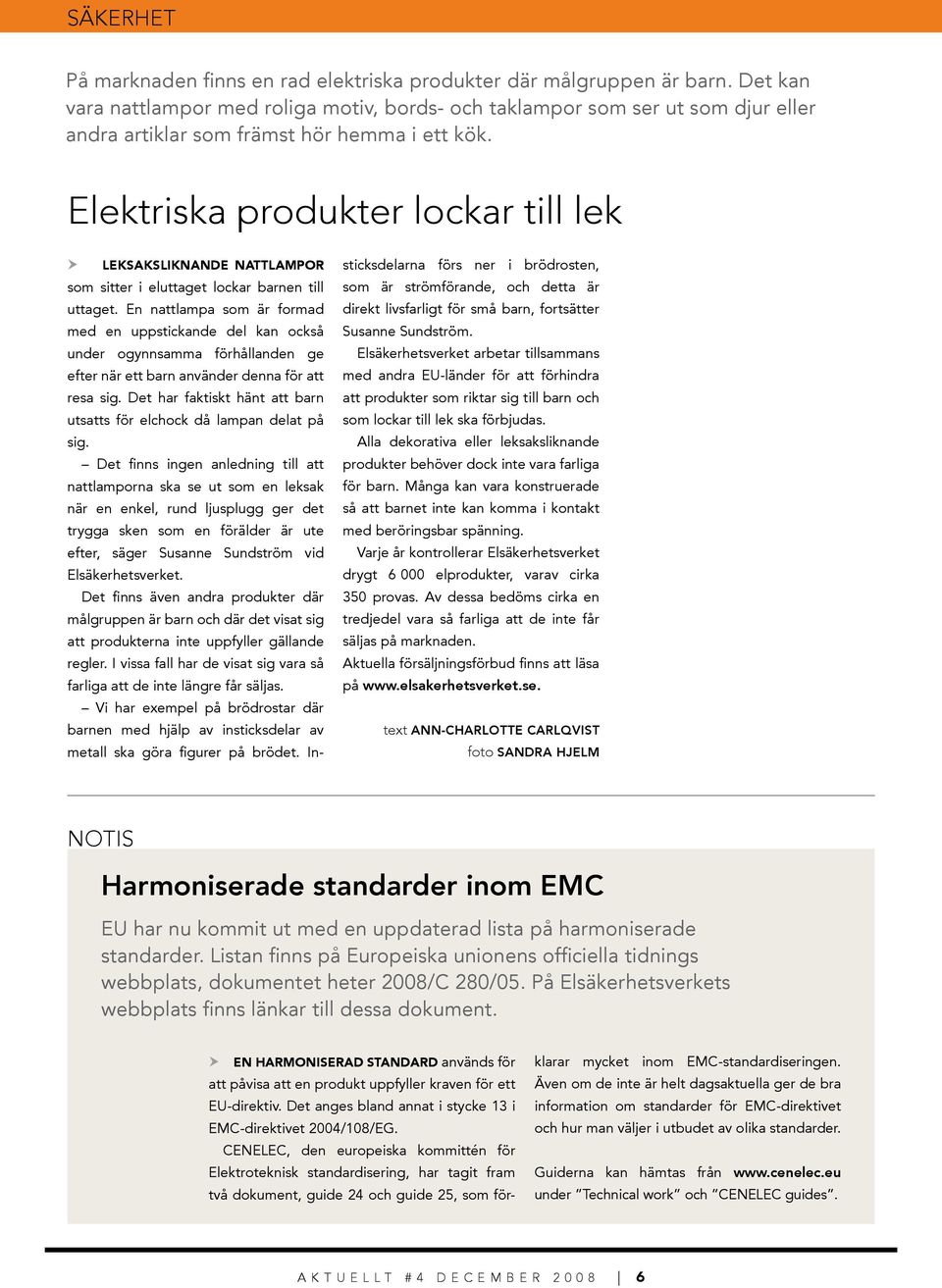 Elektriska produkter lockar till lek Leksaksliknande nattlampor som sitter i eluttaget lockar barnen till uttaget.