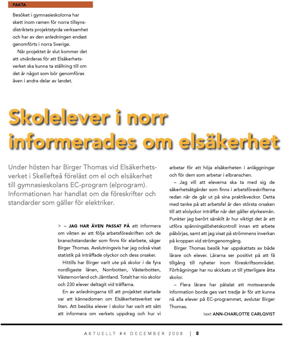 Skolelever i norr informerades om elsäkerhet Under hösten har Birger Thomas vid Elsäkerhetsverket i Skellefteå föreläst om el och elsäkerhet till gymnasieskolans EC-program (elprogram).