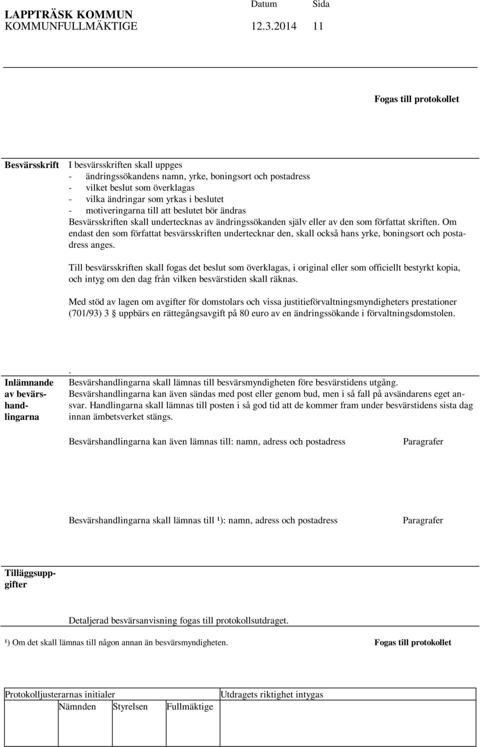 beslutet - motiveringarna till att beslutet bör ändras Besvärsskriften skall undertecknas av ändringssökanden själv eller av den som författat skriften.