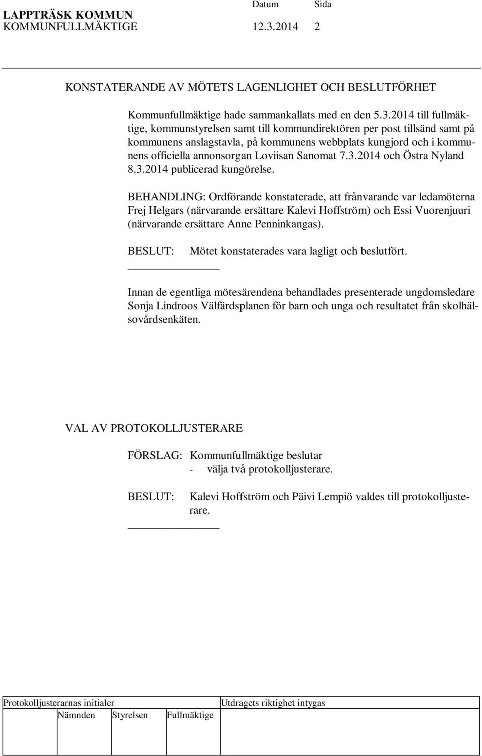 2014 till fullmäktige, kommunstyrelsen samt till kommundirektören per post tillsänd samt på kommunens anslagstavla, på kommunens webbplats kungjord och i kommunens officiella annonsorgan Loviisan