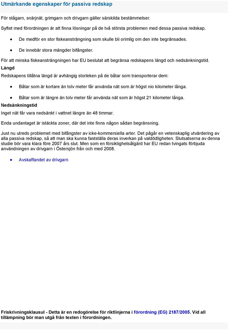 De innebär stora mängder bifångster. För att minska fiskeansträngningen har EU beslutat att begränsa redskapens längd och nedsänkningstid.