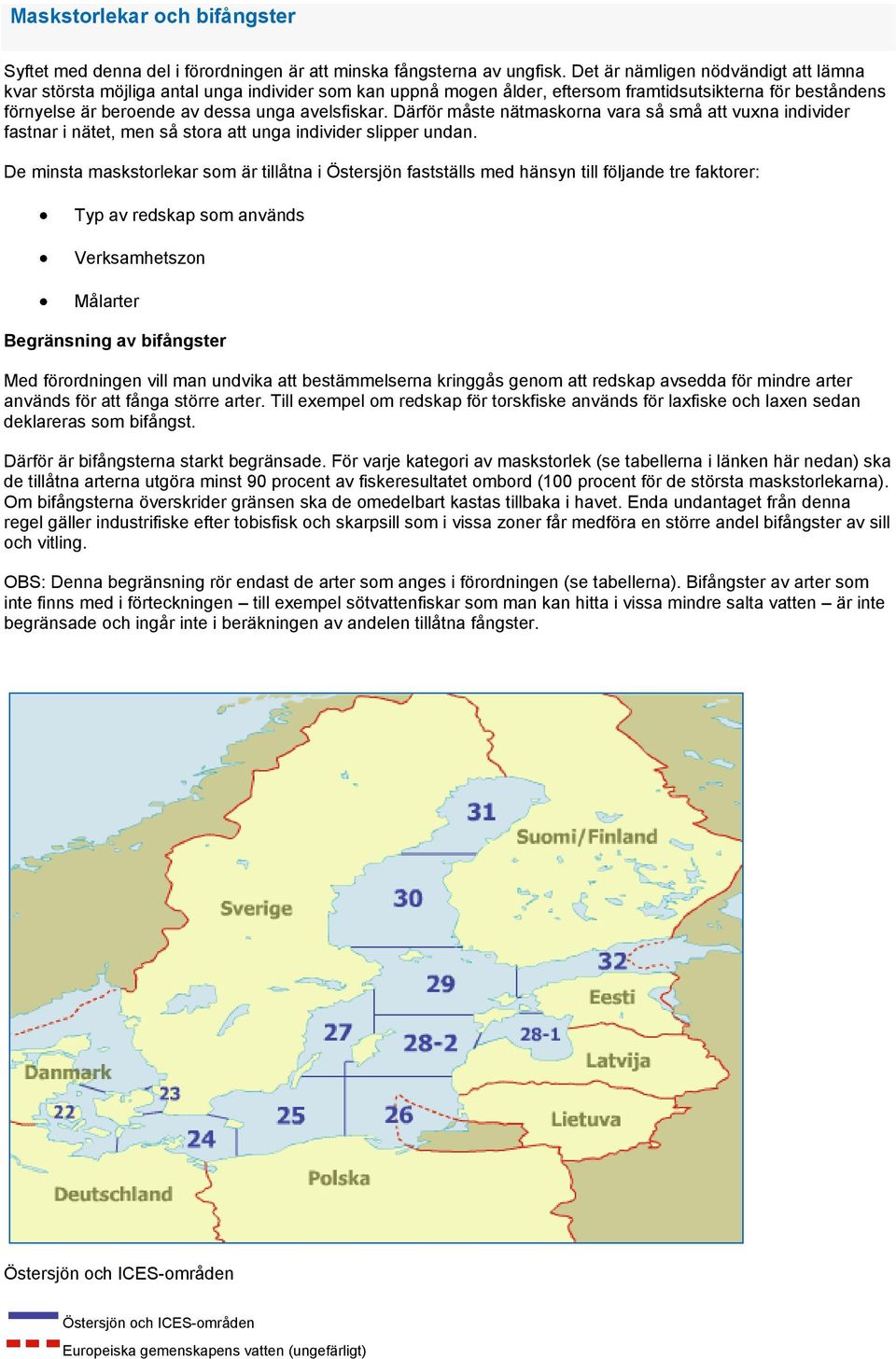 Därför måste nätmaskorna vara så små att vuxna individer fastnar i nätet, men så stora att unga individer slipper undan.