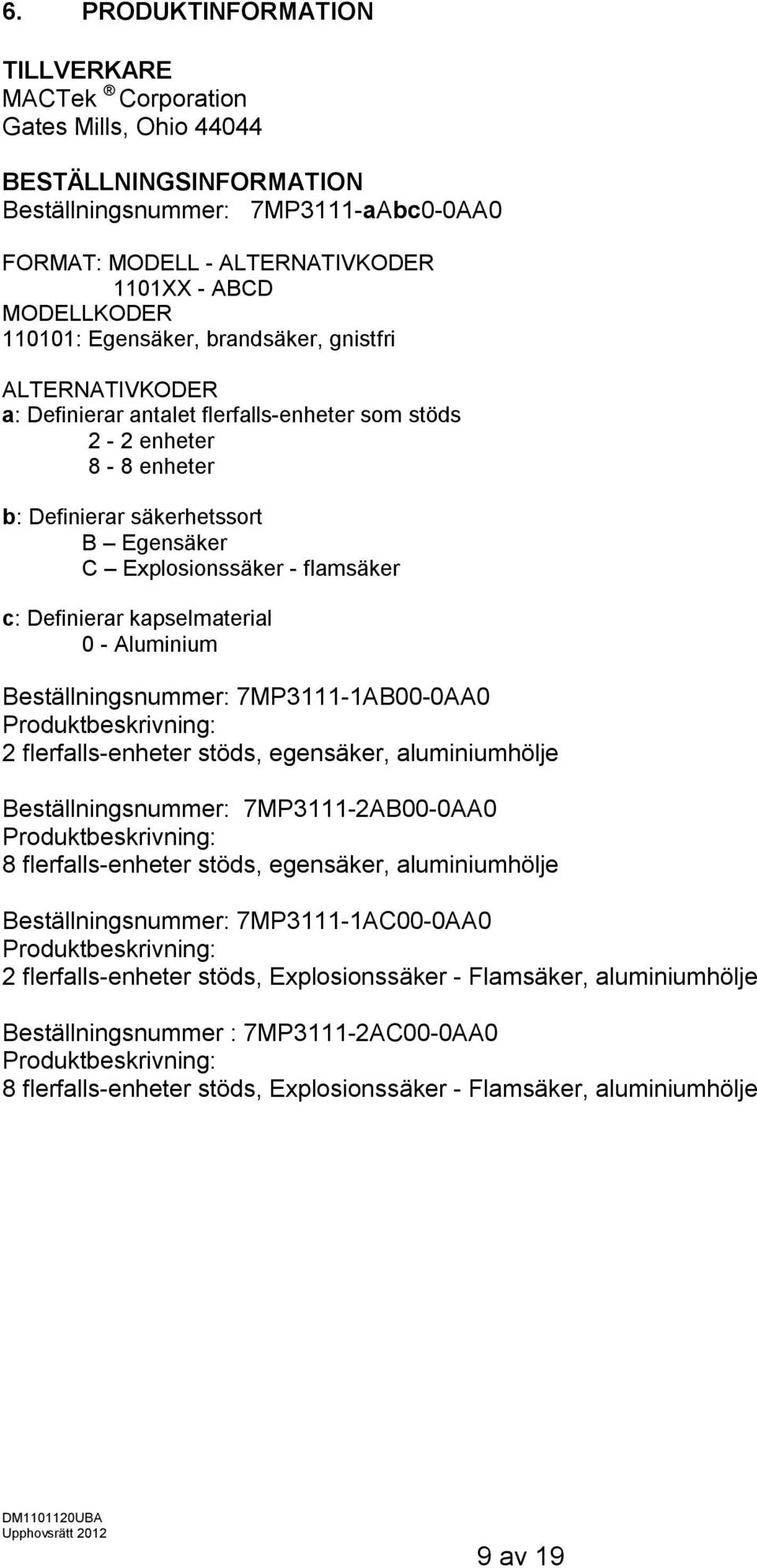 c: Definierar kapselmaterial 0 - Aluminium Beställningsnummer: 7MP3111-1AB00-0AA0 Produktbeskrivning: 2 flerfalls-enheter stöds, egensäker, aluminiumhölje Beställningsnummer: 7MP3111-2AB00-0AA0