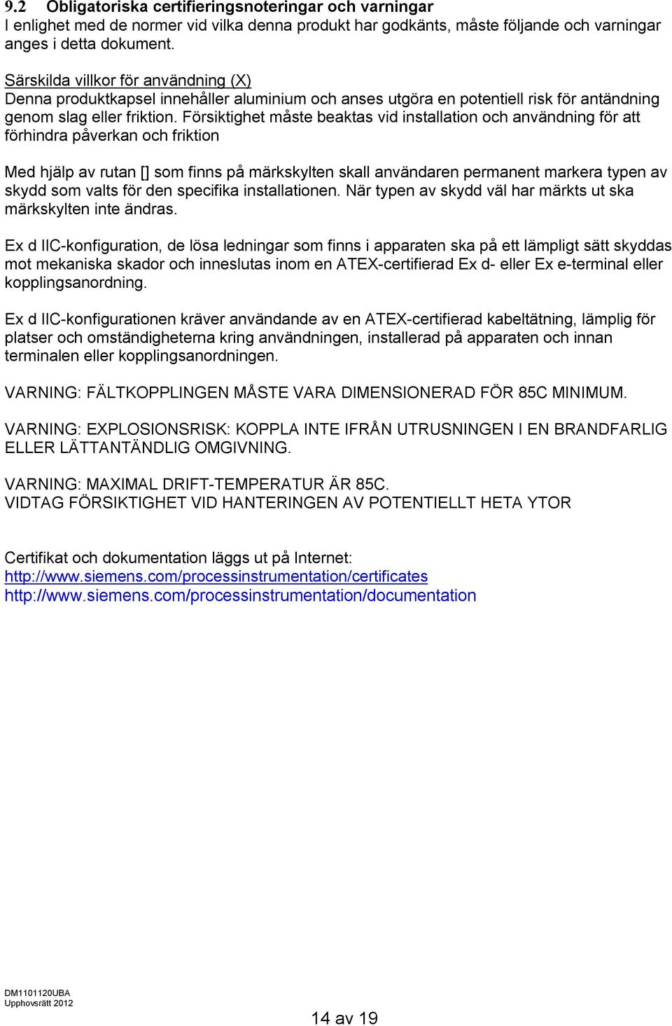 Försiktighet måste beaktas vid installation och användning för att förhindra påverkan och friktion Med hjälp av rutan [] som finns på märkskylten skall användaren permanent markera typen av skydd som