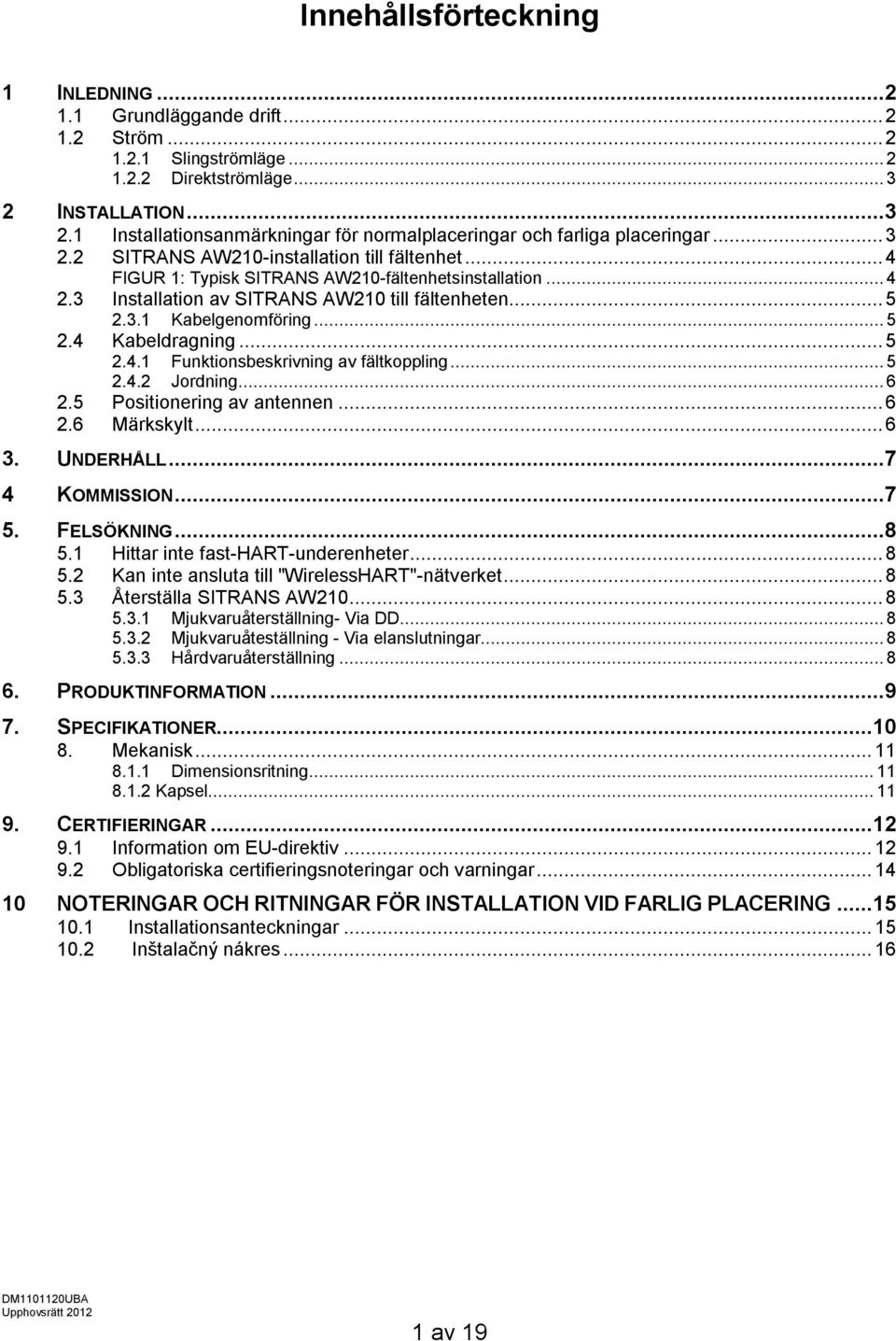 .. 4 2.3 Installation av SITRANS AW210 till fältenheten... 5 2.3.1 Kabelgenomföring... 5 2.4 Kabeldragning... 5 2.4.1 Funktionsbeskrivning av fältkoppling... 5 2.4.2 Jordning... 6 2.