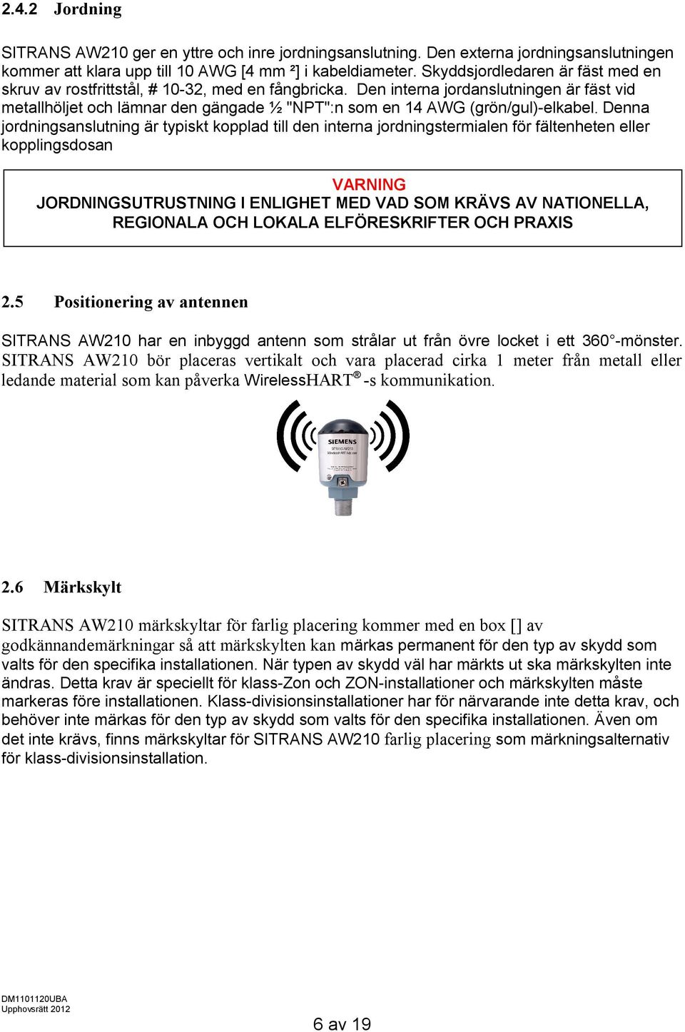 Den interna jordanslutningen är fäst vid metallhöljet och lämnar den gängade ½ "NPT":n som en 14 AWG (grön/gul)-elkabel.
