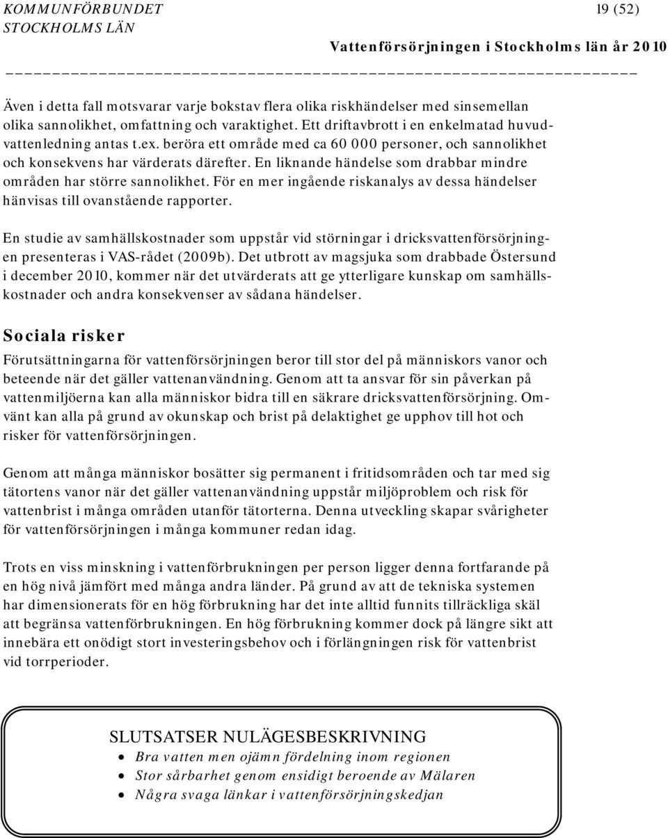 En liknande händelse som drabbar mindre områden har större sannolikhet. För en mer ingående riskanalys av dessa händelser hänvisas till ovanstående rapporter.