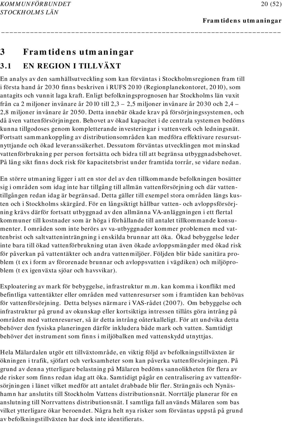 och vunnit laga kraft. Enligt befolkningsprognosen har Stockholms län vuxit från ca 2 miljoner invånare år 2010 till 2,3 2,5 miljoner invånare år 2030 och 2,4 2,8 miljoner invånare år 2050.