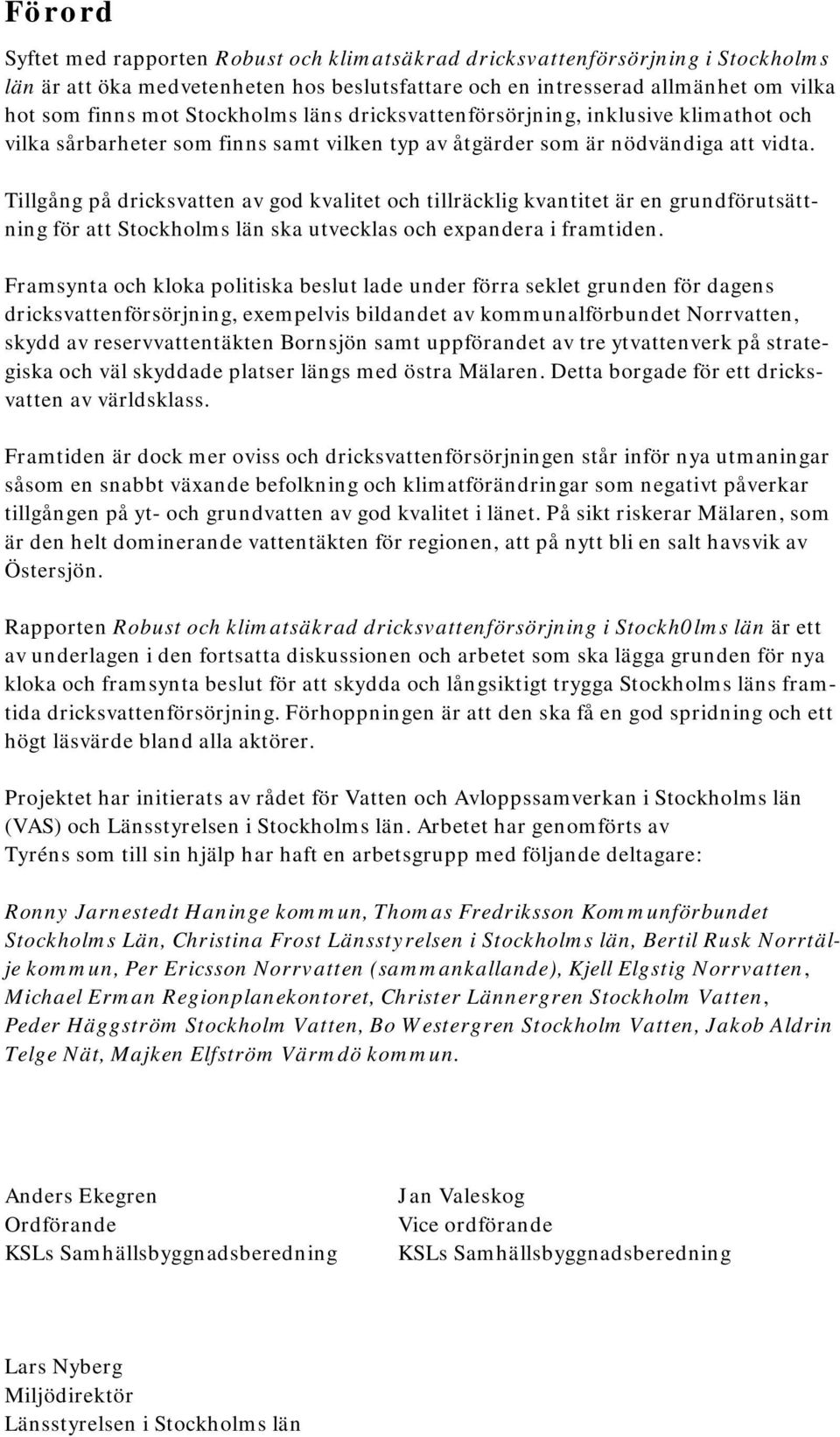 Tillgång på dricksvatten av god kvalitet och tillräcklig kvantitet är en grundförutsättning för att Stockholms län ska utvecklas och expandera i framtiden.