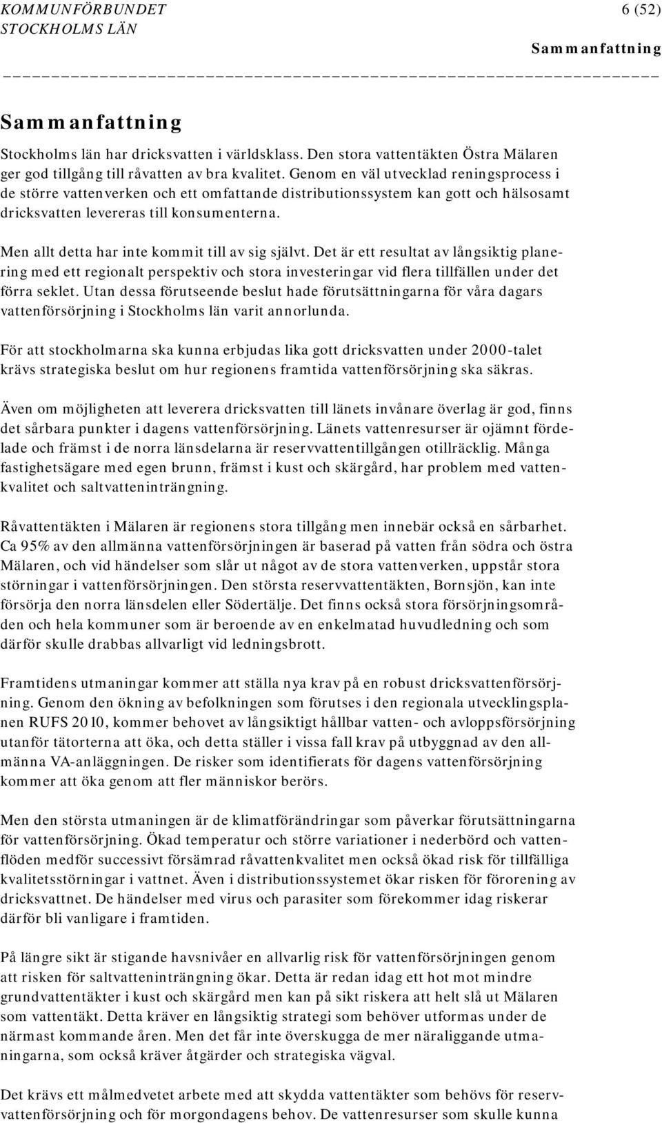 Men allt detta har inte kommit till av sig självt. Det är ett resultat av långsiktig planering med ett regionalt perspektiv och stora investeringar vid flera tillfällen under det förra seklet.