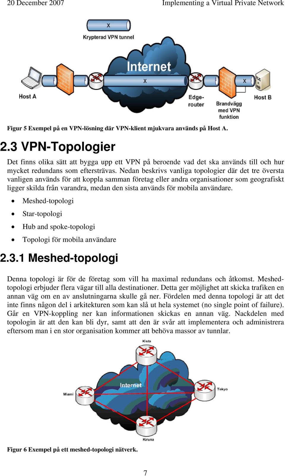 Nedan beskrivs vanliga topologier där det tre översta vanligen används för att koppla samman företag eller andra organisationer som geografiskt ligger skilda från varandra, medan den sista används