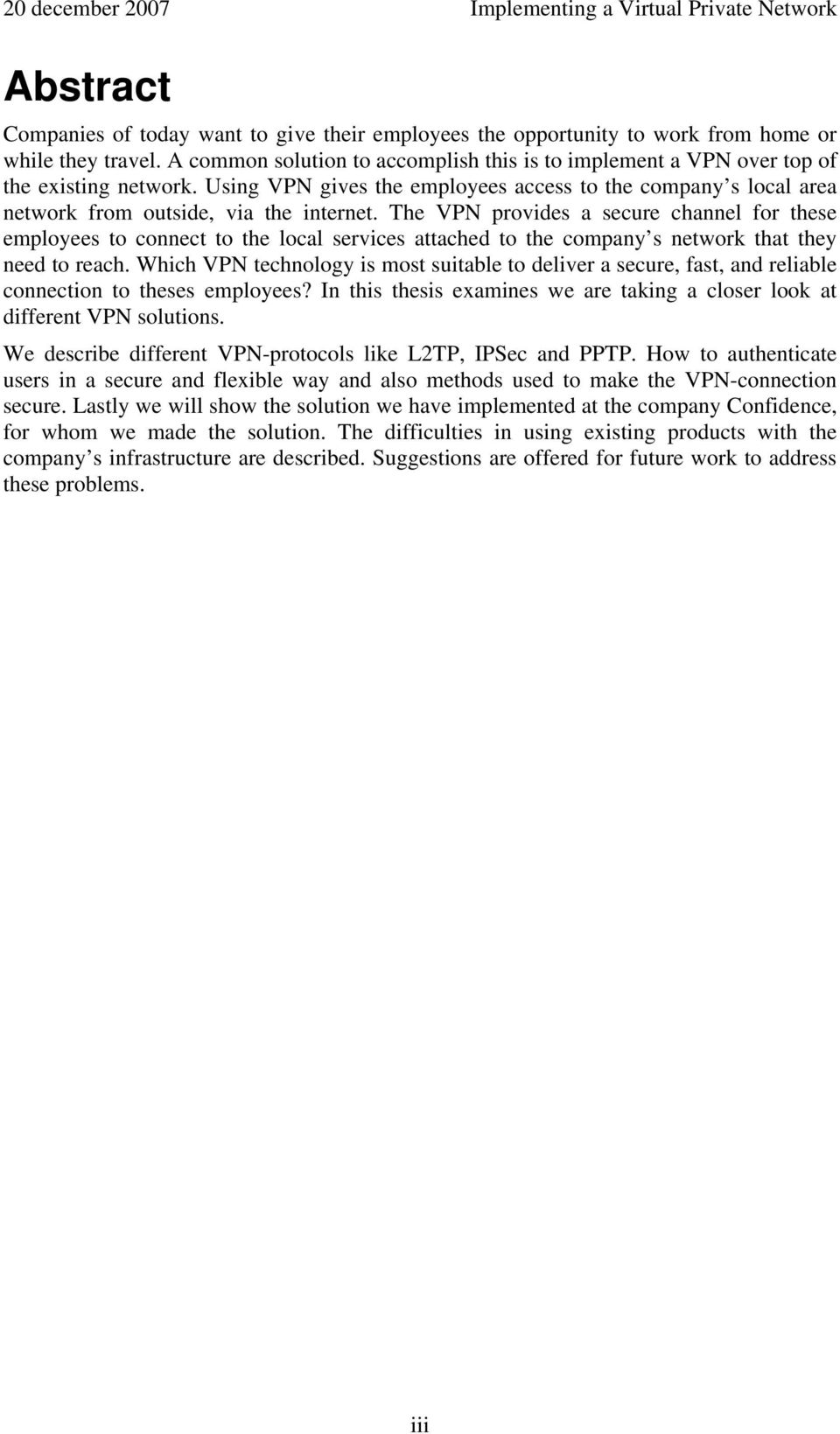 The VPN provides a secure channel for these employees to connect to the local services attached to the company s network that they need to reach.