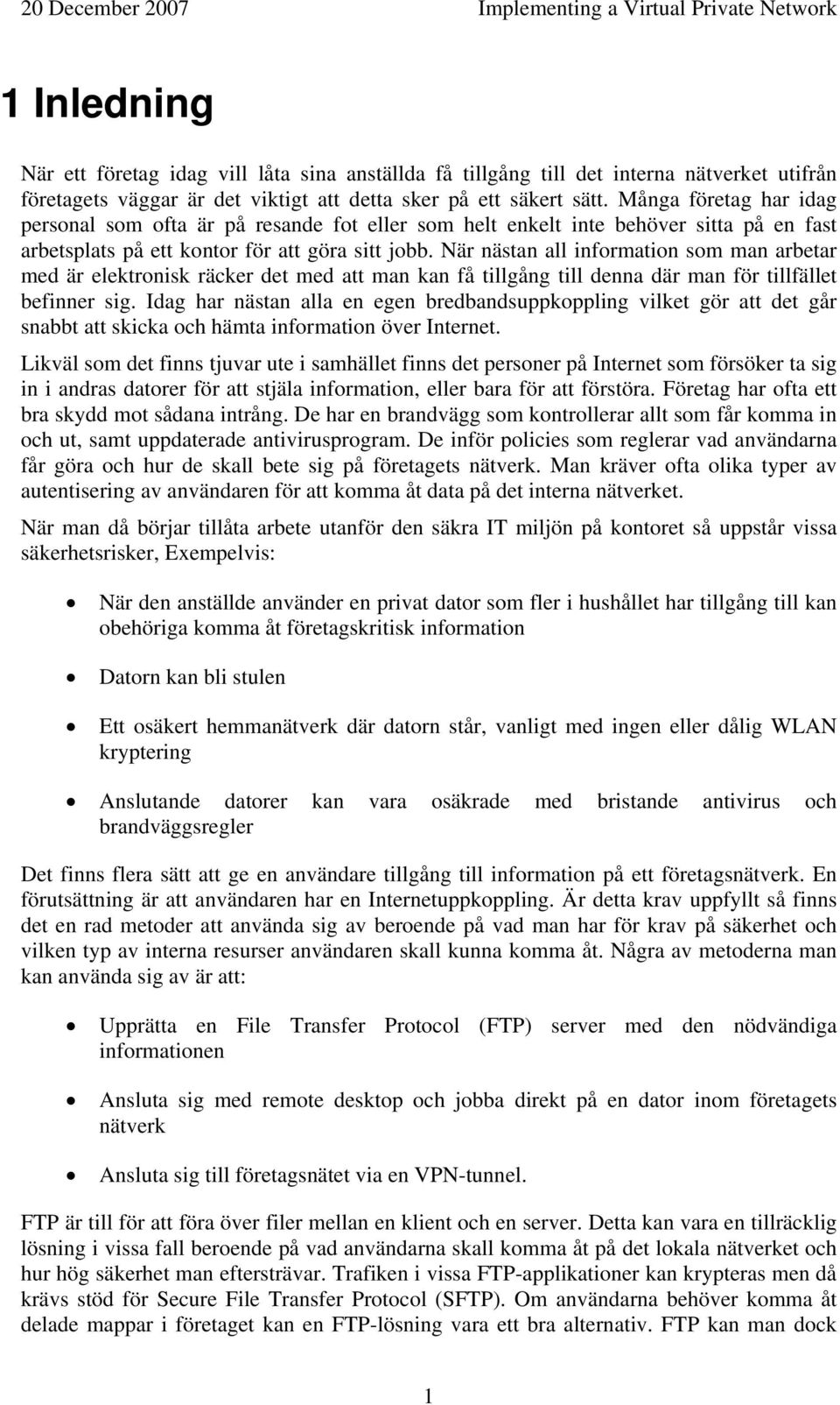 När nästan all information som man arbetar med är elektronisk räcker det med att man kan få tillgång till denna där man för tillfället befinner sig.