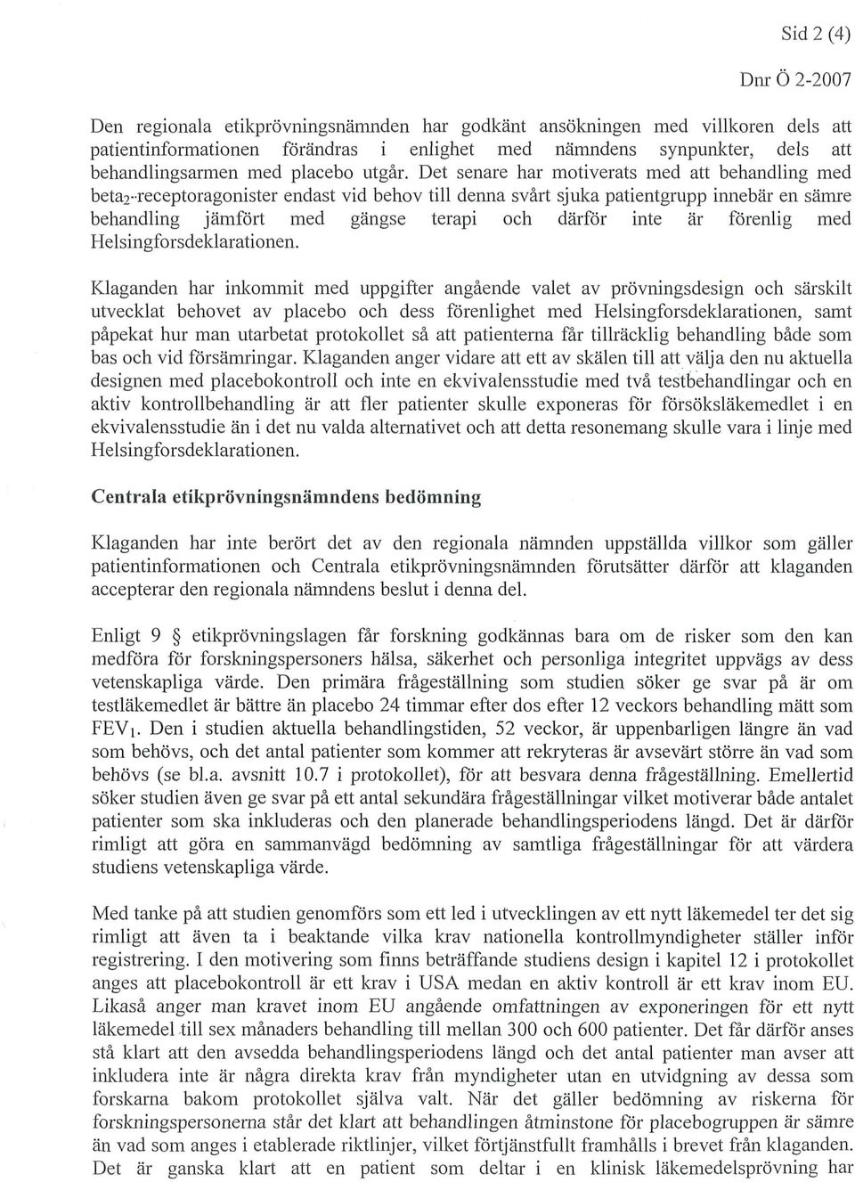 Det senare har motiverats med att behandling med beta2-receptoragonister endast vid behov till denna svårt sjuka patientgrupp innebär en sämre behandling jämfört med gängse terapi och därför inte är