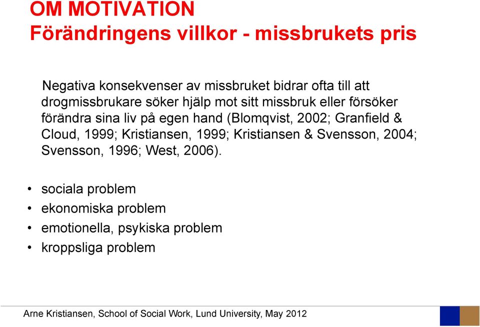 hand (Blomqvist, 2002; Granfield & Cloud, 1999; Kristiansen, 1999; Kristiansen & Svensson, 2004;