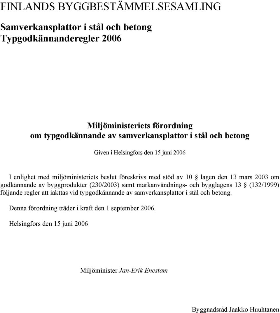 2003 om godkännande av byggprodukter (230/2003) samt markanvändnings- och bygglagens 13 (132/1999) följande regler att iakttas vid typgodkännande av