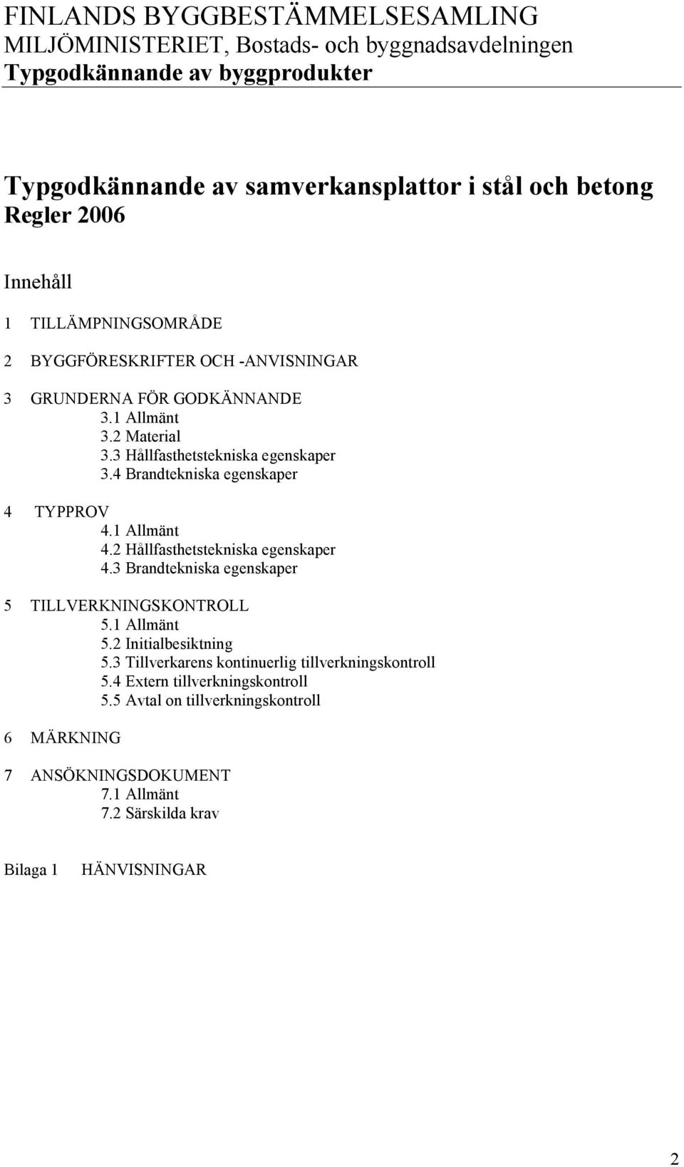 4 Brandtekniska egenskaper 4 TYPPROV 4.1 Allmänt 4.2 Hållfasthetstekniska egenskaper 4.3 Brandtekniska egenskaper 5 TILLVERKNINGSKONTROLL 5.1 Allmänt 5.2 Initialbesiktning 5.