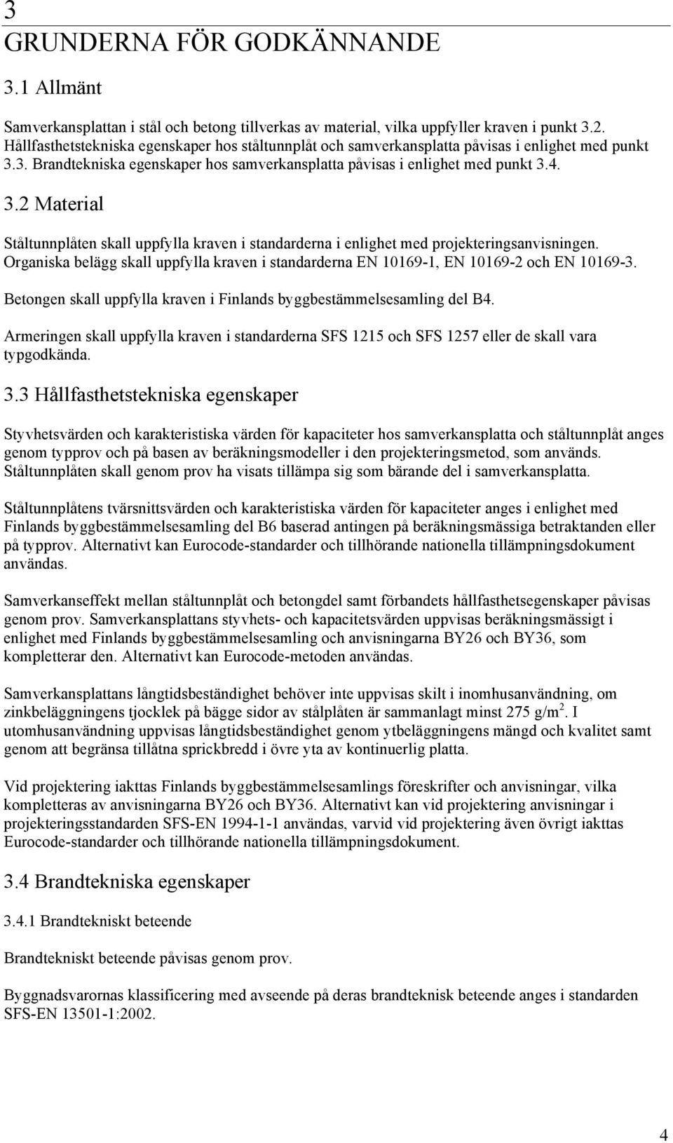 3. Brandtekniska egenskaper hos samverkansplatta påvisas i enlighet med punkt 3.4. 3.2 Material Ståltunnplåten skall uppfylla kraven i standarderna i enlighet med projekteringsanvisningen.