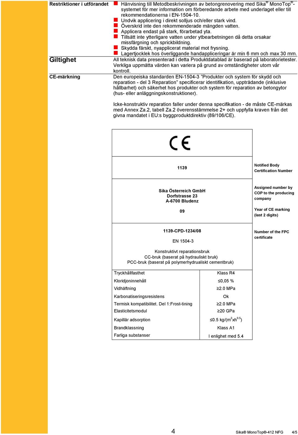 Tillsätt inte ytterligare vatten under ytbearbetningen då detta orsakar missfärgning och sprickbildning. Skydda färskt, nyapplicerat material mot frysning.