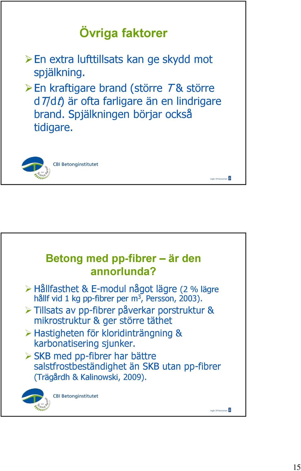 Betong med pp-fibrer är den annorlunda? Hållfasthet & E-modul något lägre (2 % lägre hållf vid 1 kg pp-fibrer per m 3, Persson, 2003).