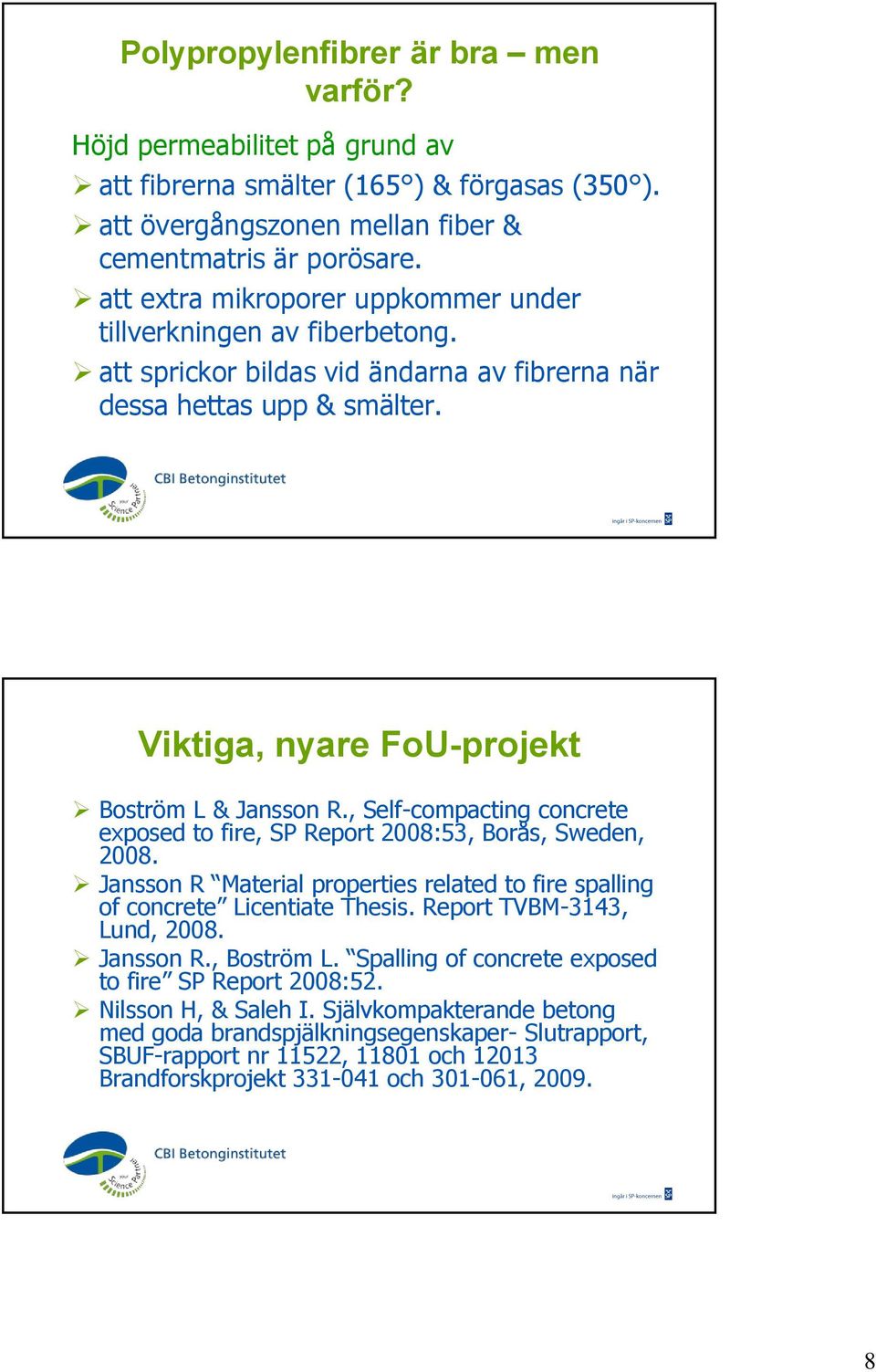 , Self-compacting concrete exposed to fire, SP Report 2008:53, Borås, Sweden, 2008. Jansson R Material properties related to fire spalling of concrete Licentiate Thesis. Report TVBM-3143, Lund, 2008.