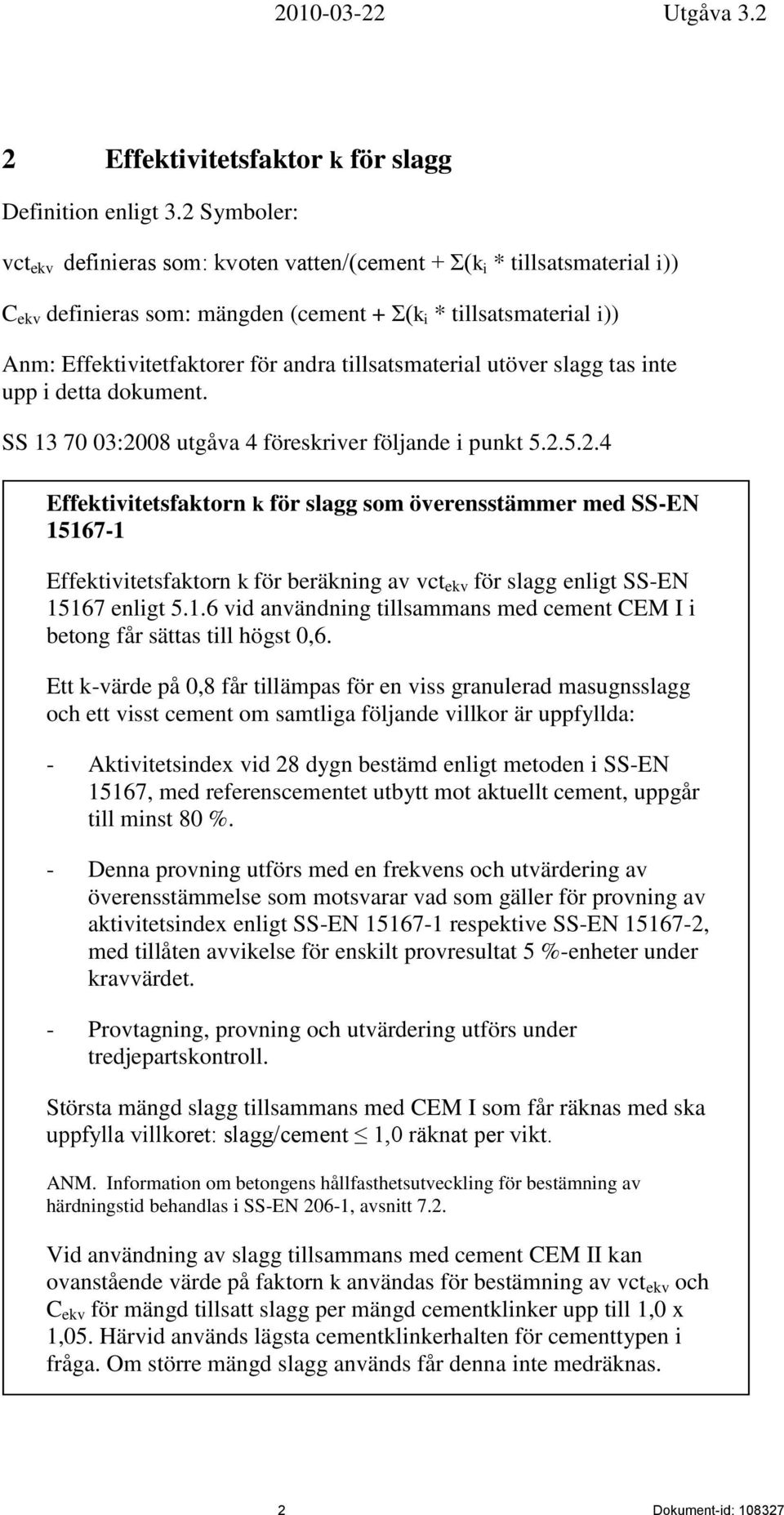 tillsatsmaterial utöver slagg tas inte upp i detta dokument. SS 13 70 03:20