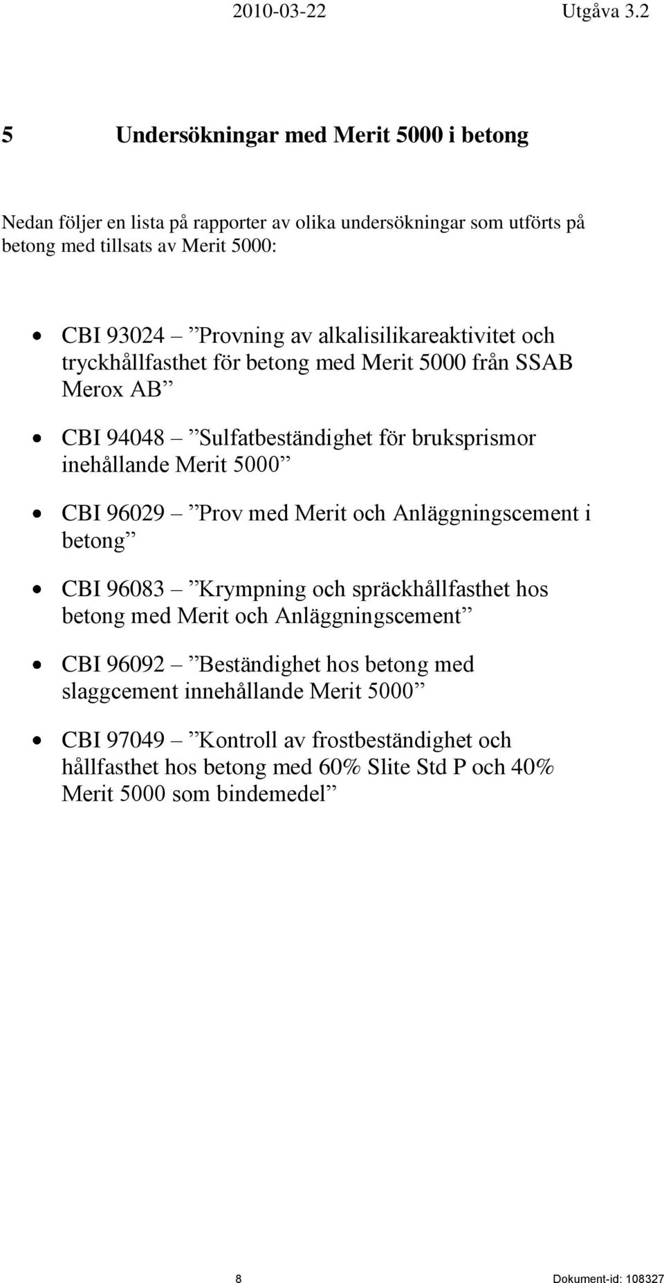 Prov med Merit och Anläggningscement i betong CB 96083 Krympning och spräckhållfasthet hos betong med Merit och Anläggningscement CB 96092 Beständighet hos betong med